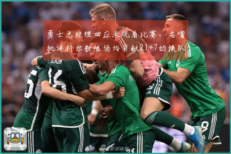 勇士总经理回应未观看比赛，名嘴批评科尔教练场均贡献21+7的换队员表现