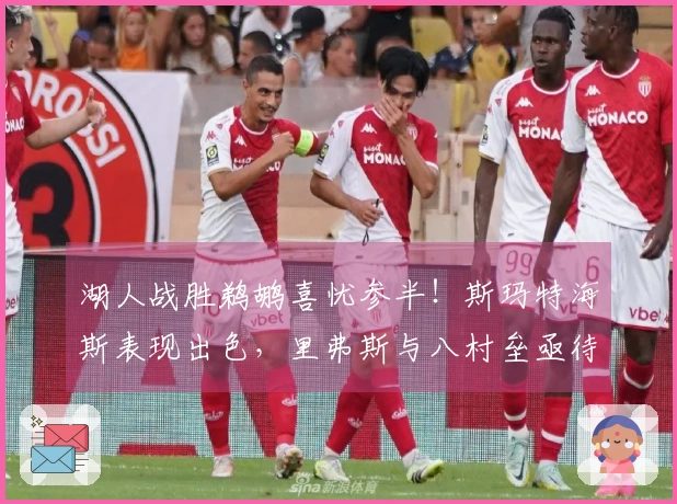 湖人战胜鹈鹕喜忧参半！斯玛特海斯表现出色，里弗斯与八村垒亟待调整！