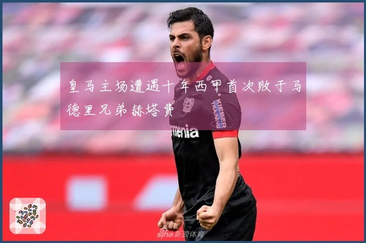 皇马主场遭遇十年西甲首次败于马德里兄弟赫塔费