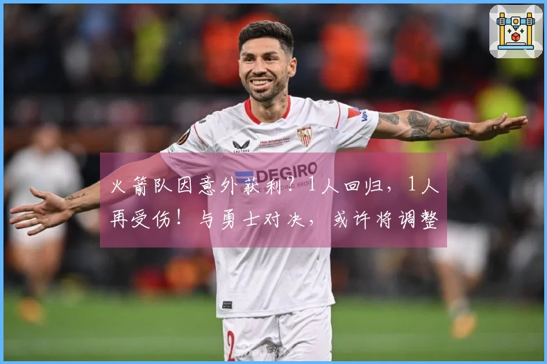 火箭队因意外获利？1人回归，1人再受伤！与勇士对决，或许将调整首发阵容